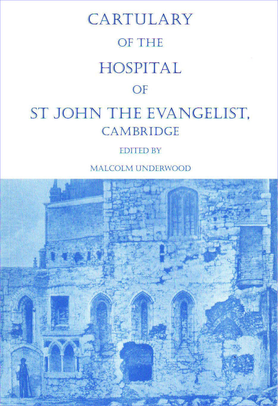 18. Cartulary of the Hospital of St John the Evangelist, Cambridge.  Edited by Malcolm Underwood